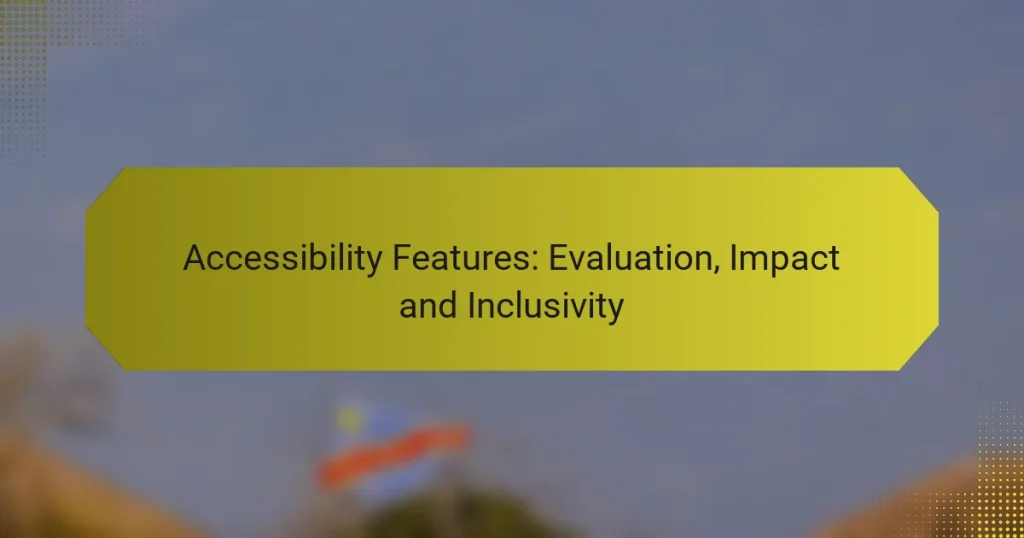 Accessibility Features: Evaluation, Impact and Inclusivity
