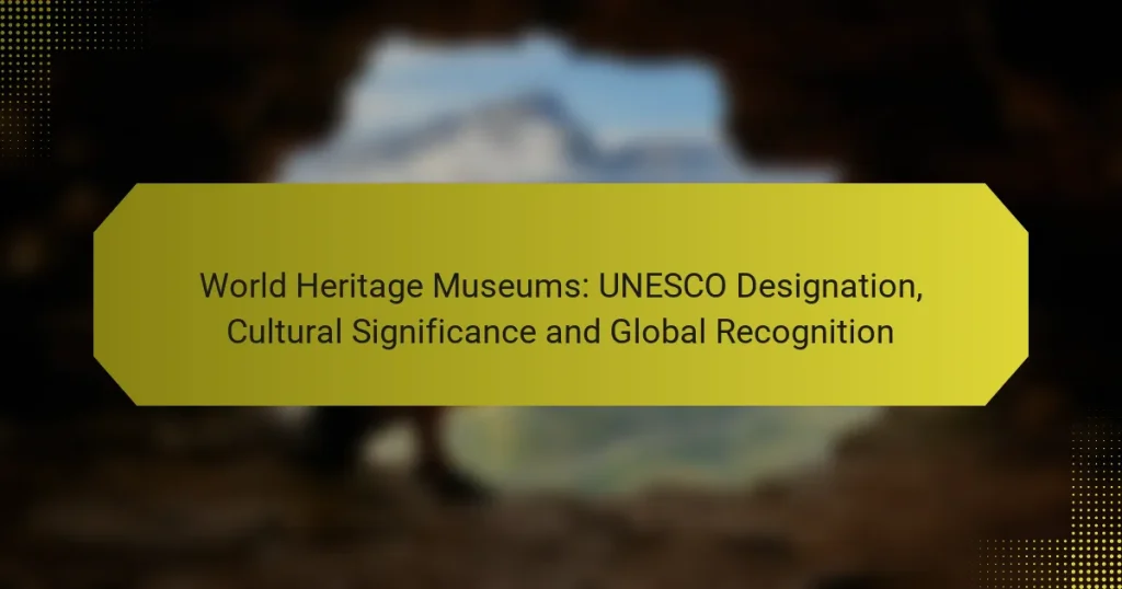 World Heritage Museums: UNESCO Designation, Cultural Significance and Global Recognition