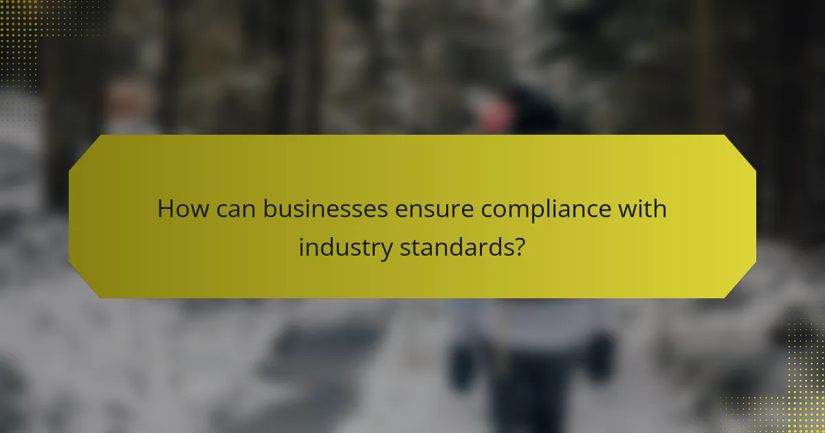 How can businesses ensure compliance with industry standards?