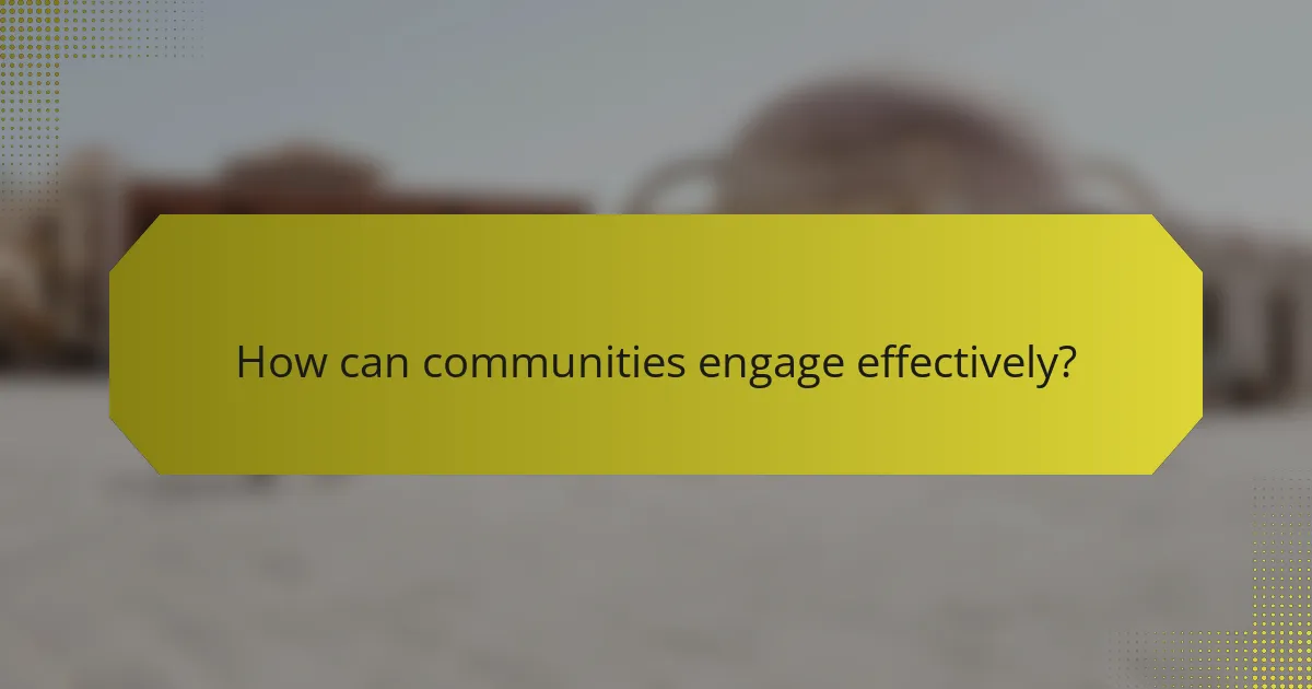 How can communities engage effectively?