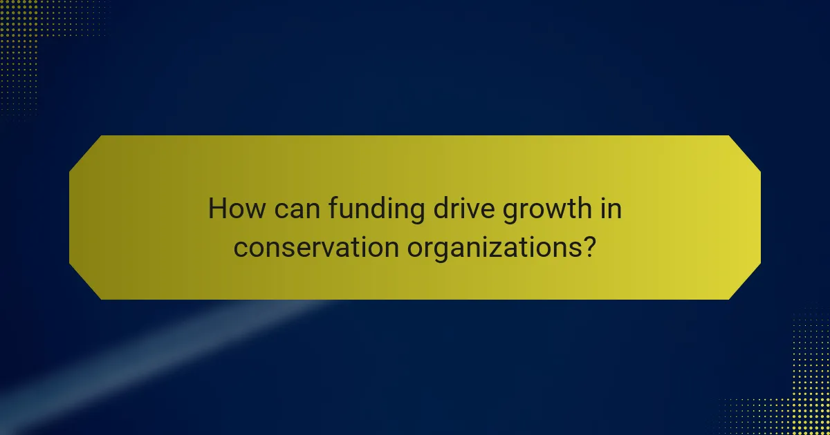 How can funding drive growth in conservation organizations?
