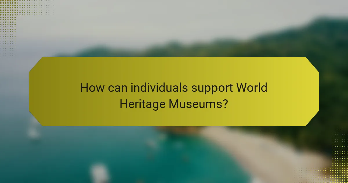 How can individuals support World Heritage Museums?