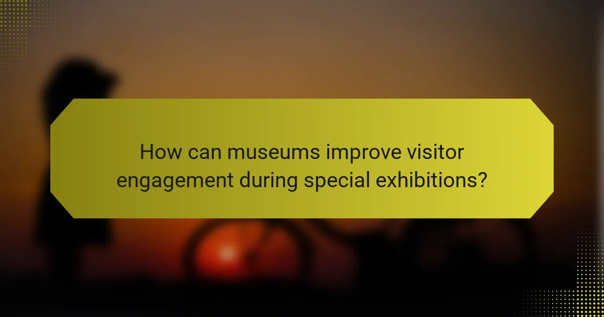 How can museums improve visitor engagement during special exhibitions?