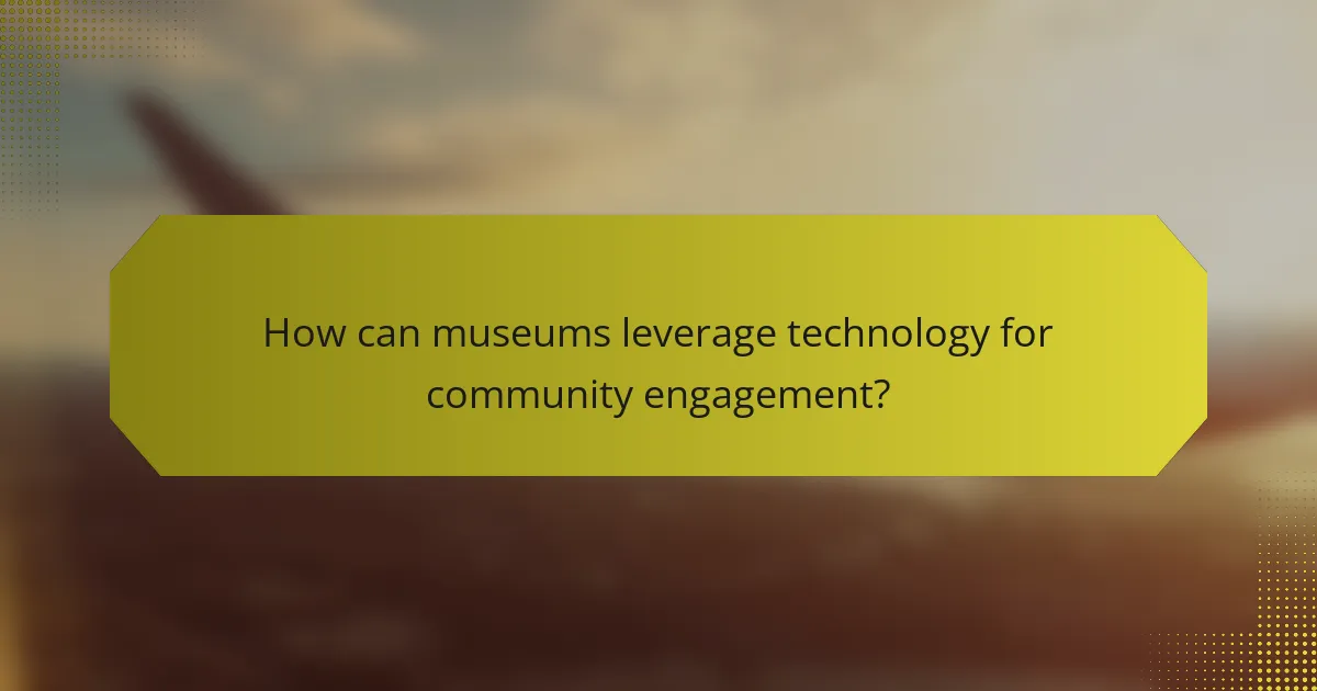 How can museums leverage technology for community engagement?