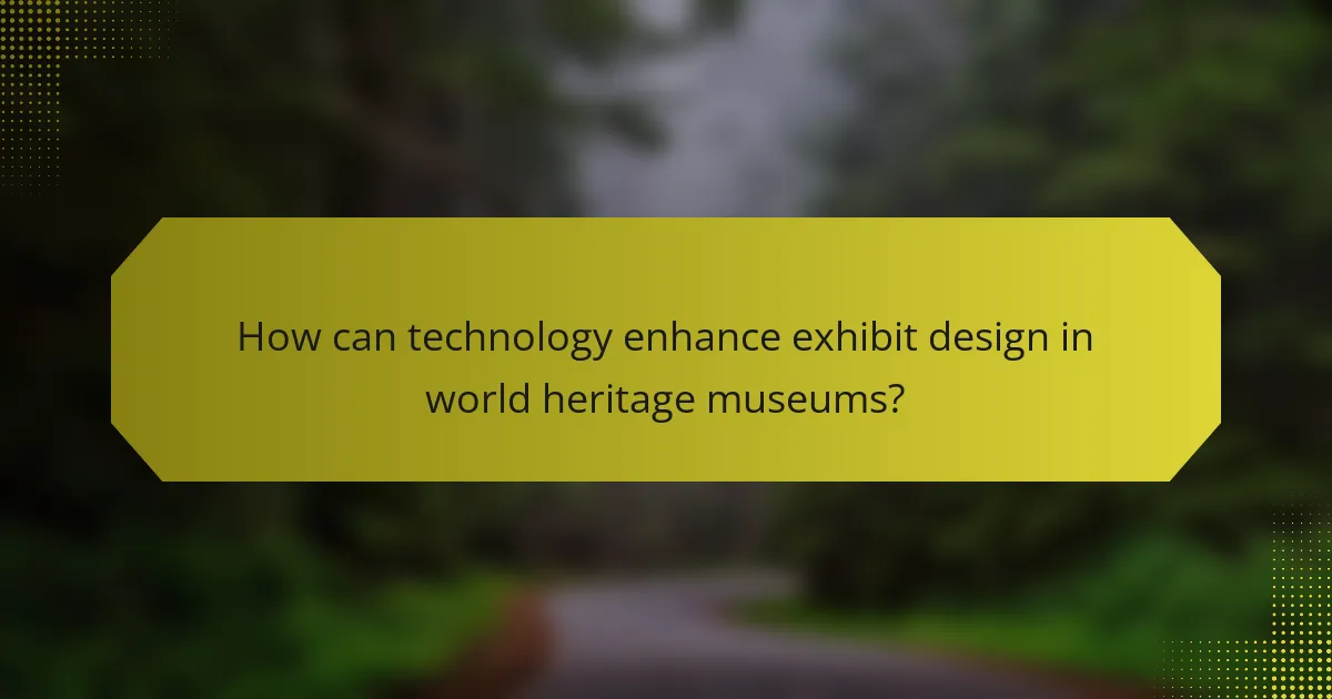 How can technology enhance exhibit design in world heritage museums?
