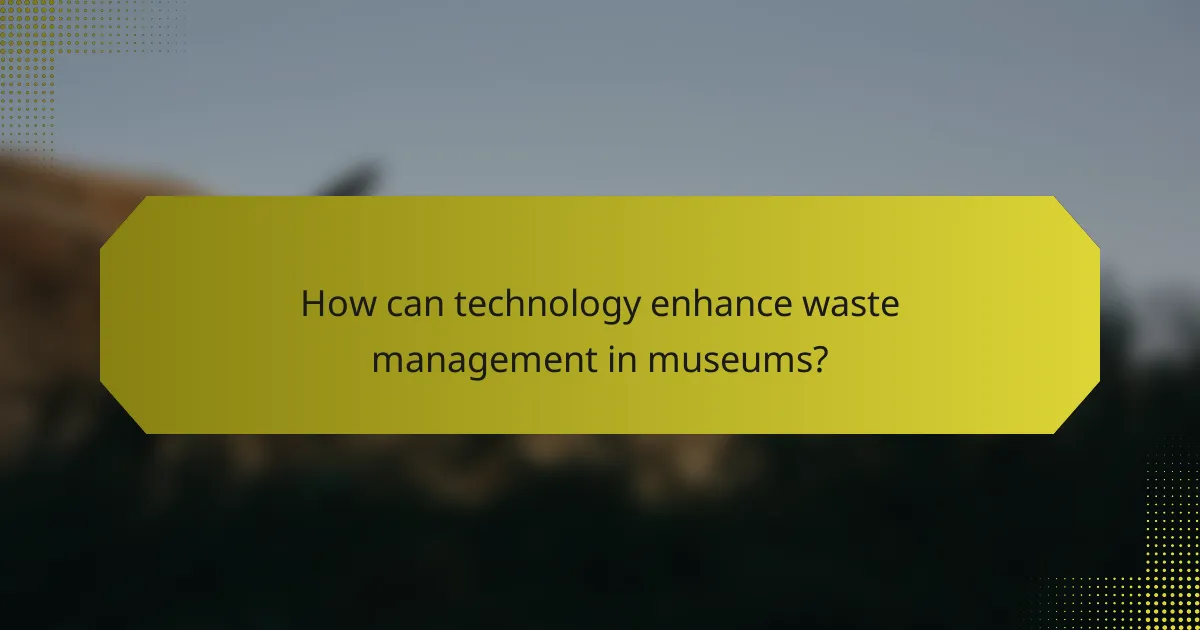 How can technology enhance waste management in museums?