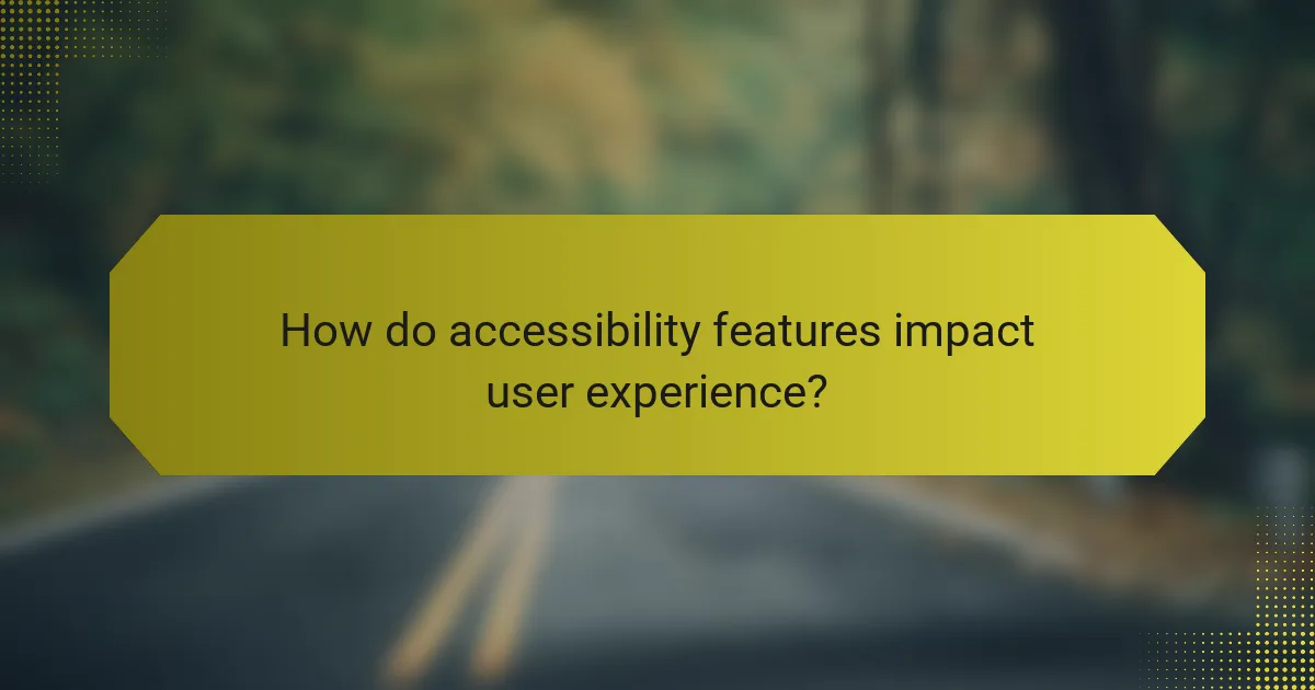 How do accessibility features impact user experience?