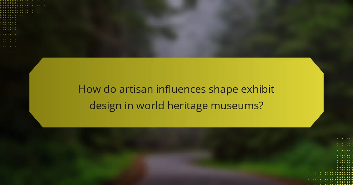 How do artisan influences shape exhibit design in world heritage museums?