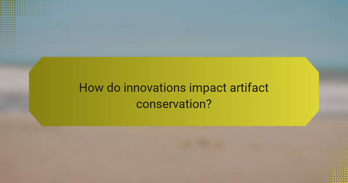 How do innovations impact artifact conservation?