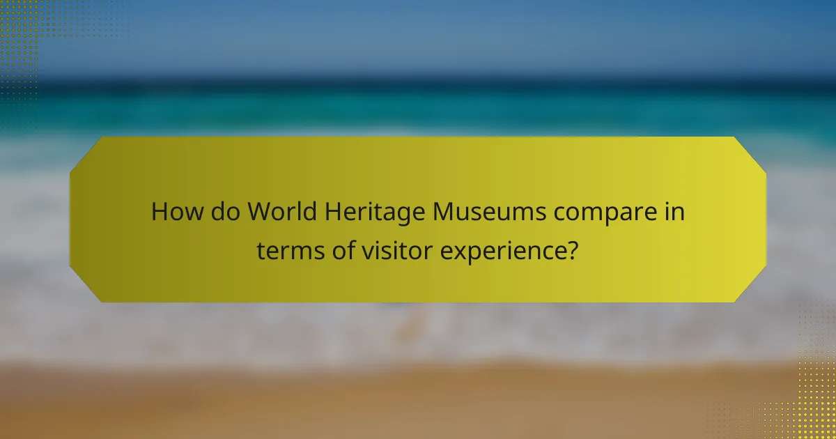 How do World Heritage Museums compare in terms of visitor experience?