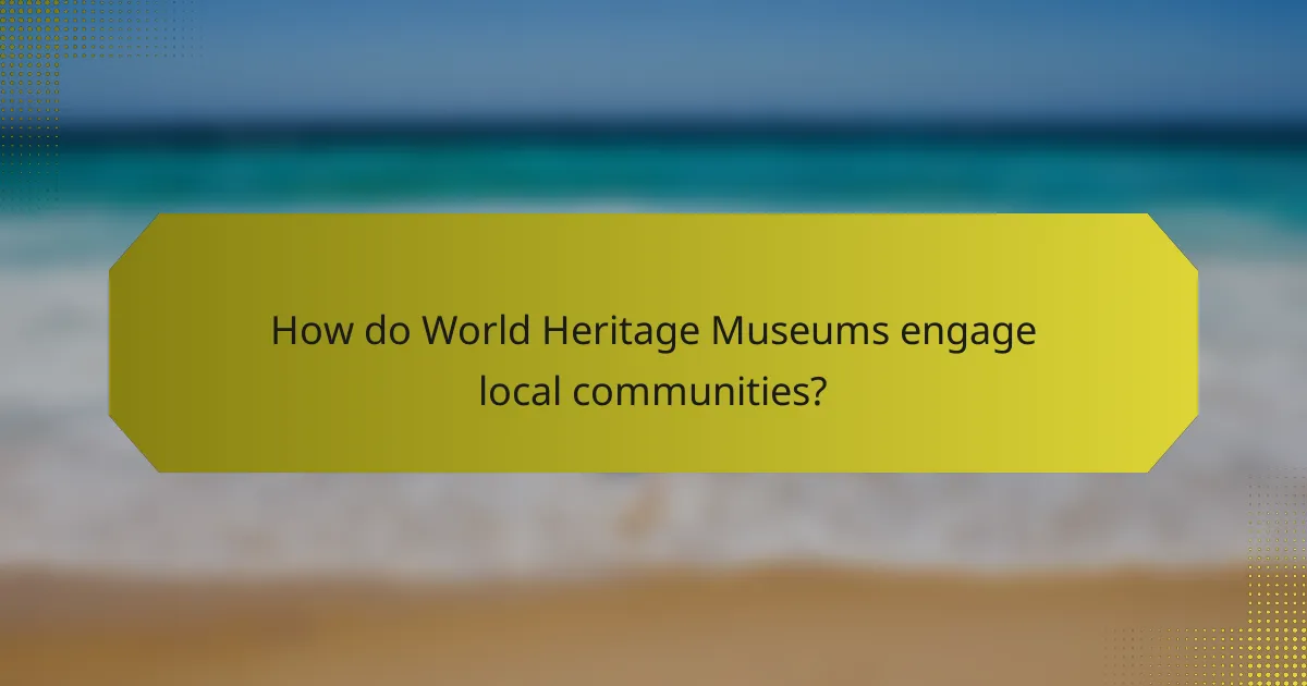 How do World Heritage Museums engage local communities?