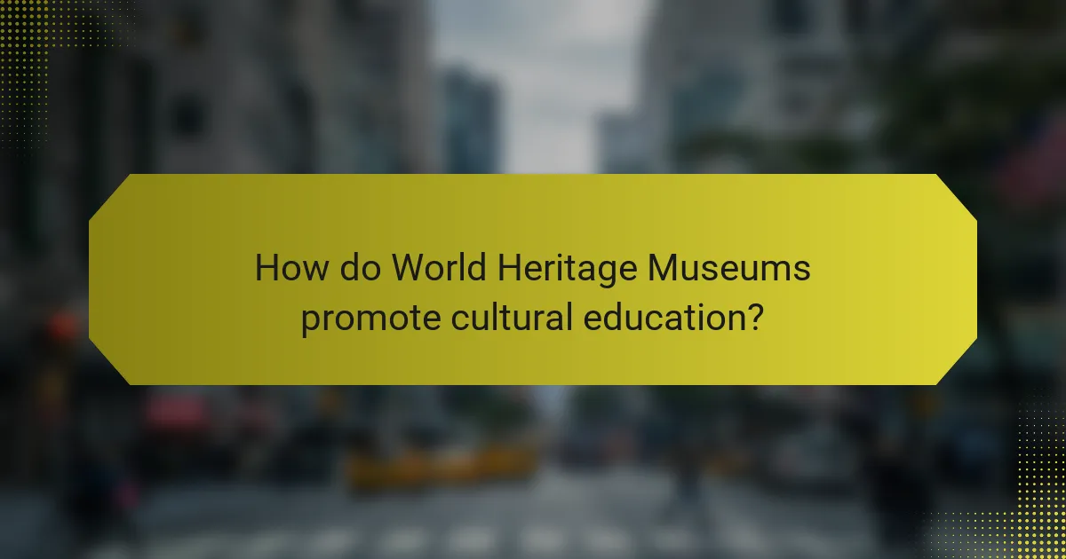How do World Heritage Museums promote cultural education?