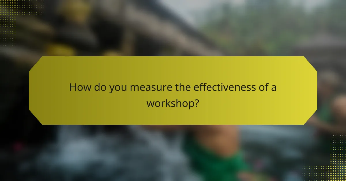How do you measure the effectiveness of a workshop?