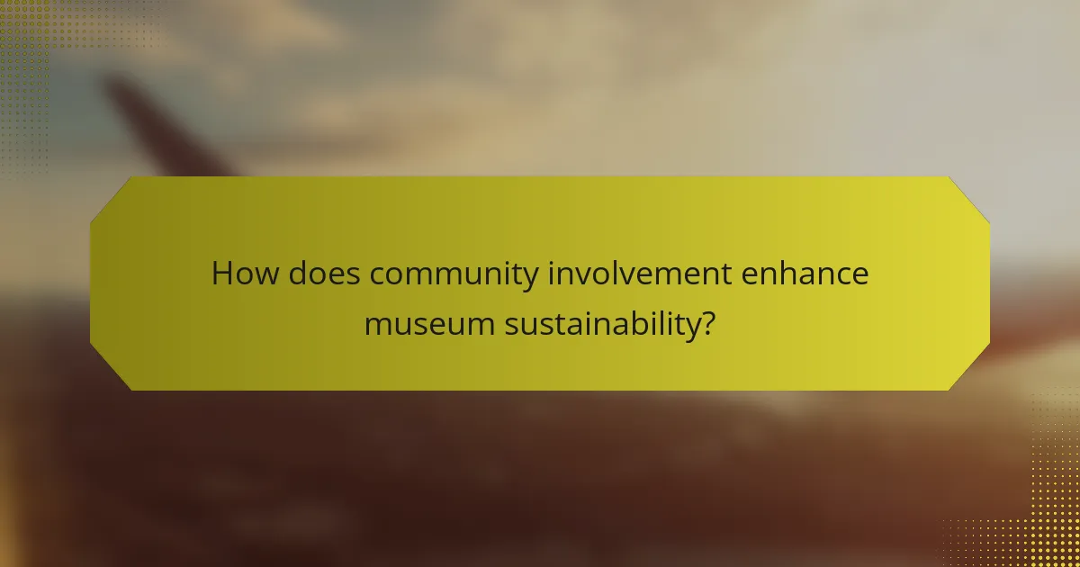 How does community involvement enhance museum sustainability?