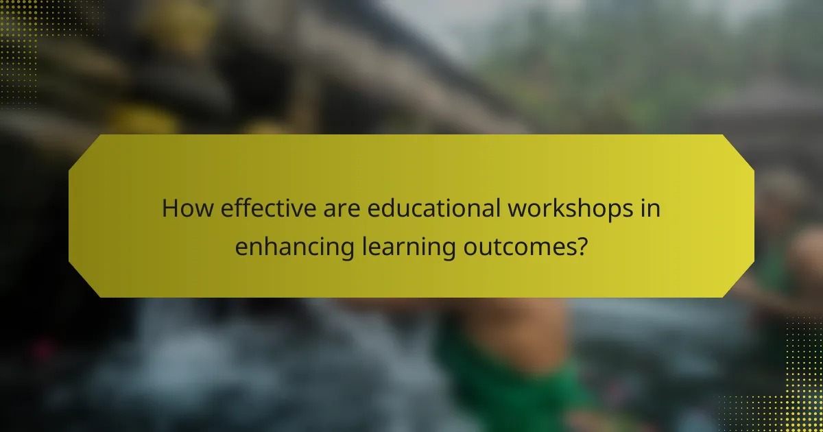 How effective are educational workshops in enhancing learning outcomes?