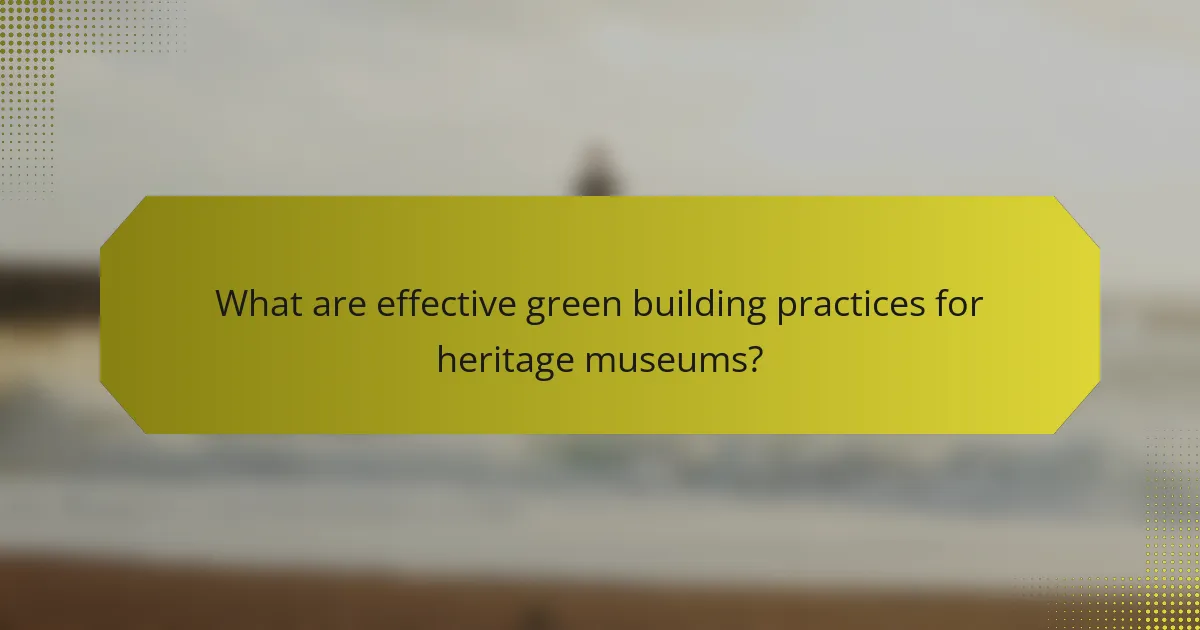 What are effective green building practices for heritage museums?