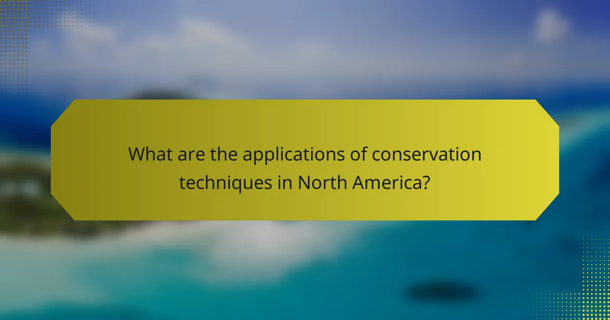 What are the applications of conservation techniques in North America?