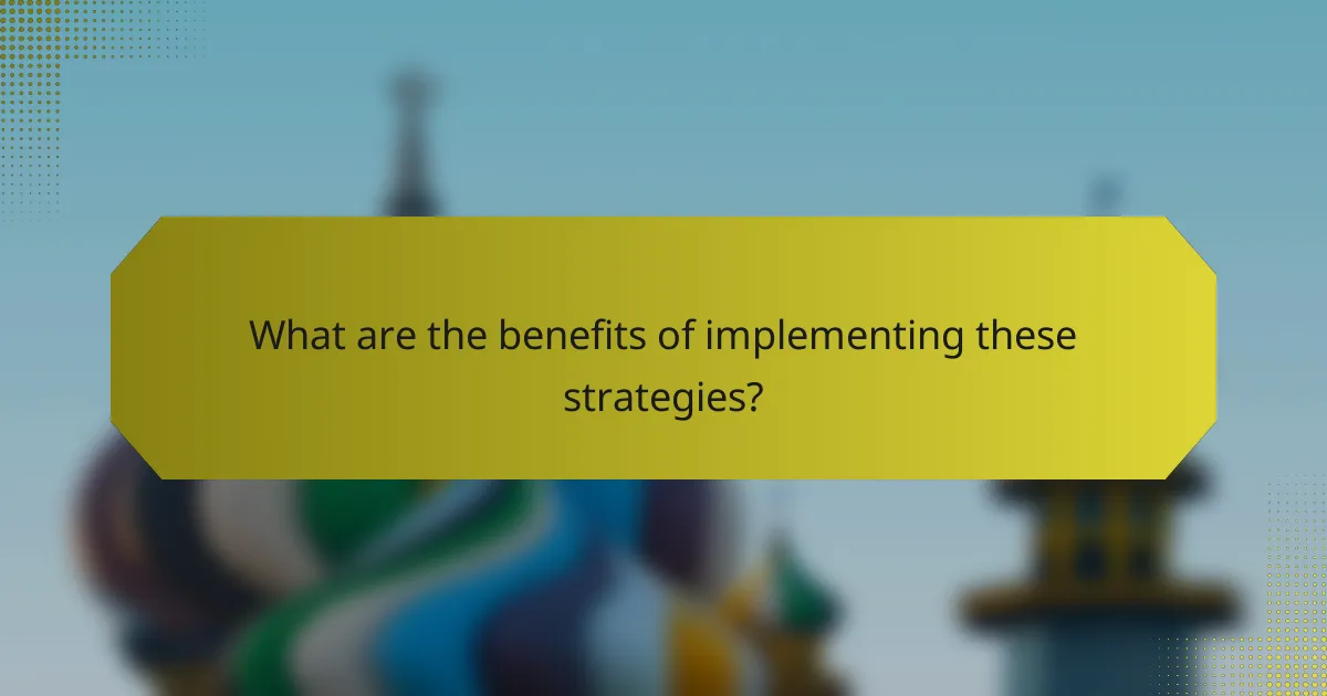 What are the benefits of implementing these strategies?