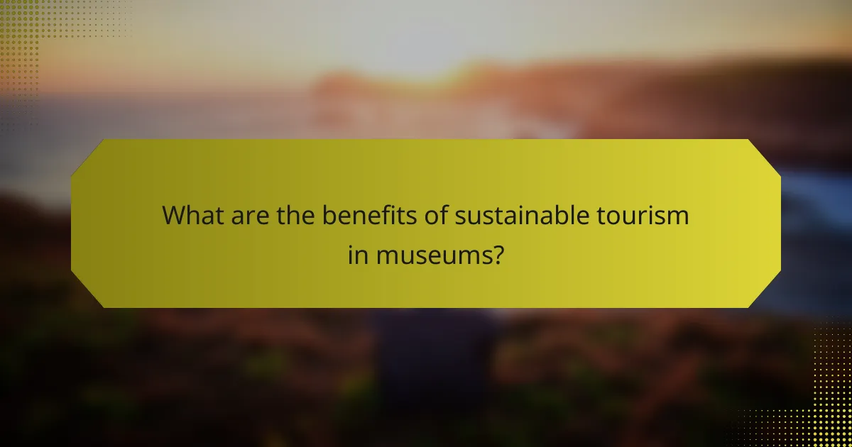 What are the benefits of sustainable tourism in museums?