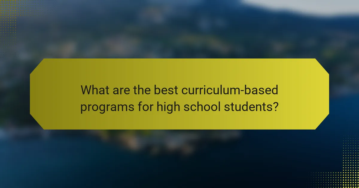 What are the best curriculum-based programs for high school students?