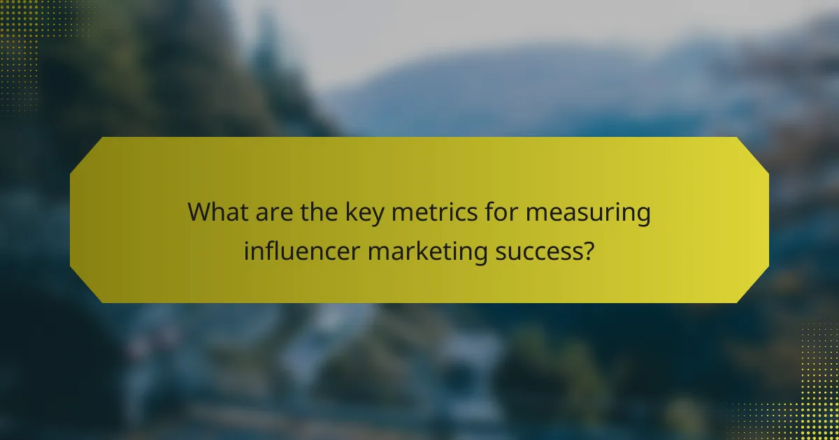 What are the key metrics for measuring influencer marketing success?