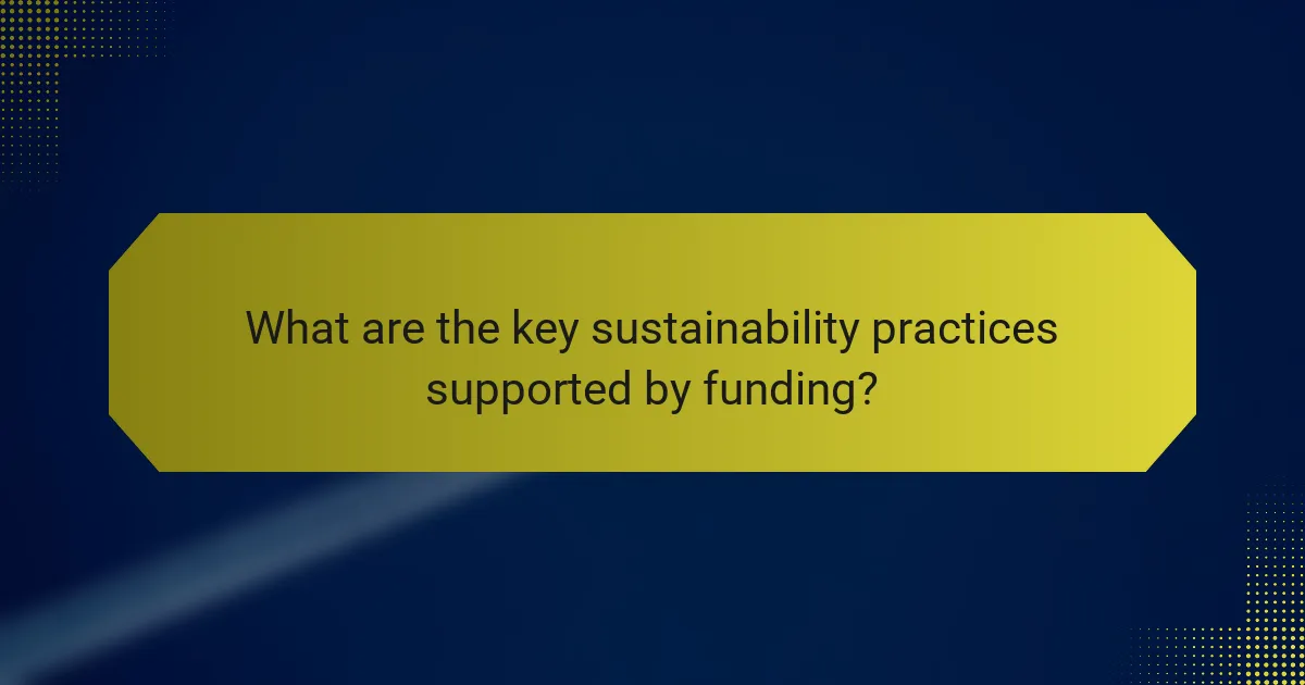 What are the key sustainability practices supported by funding?