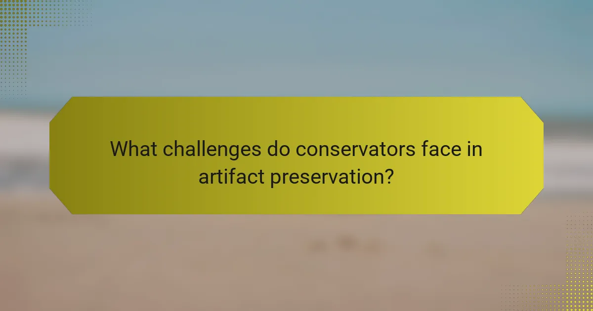 What challenges do conservators face in artifact preservation?