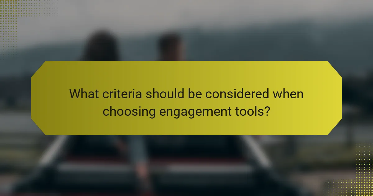 What criteria should be considered when choosing engagement tools?