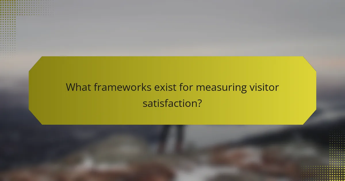 What frameworks exist for measuring visitor satisfaction?