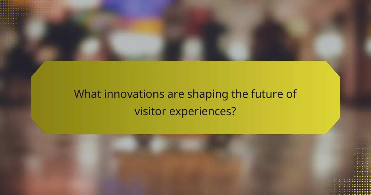 What innovations are shaping the future of visitor experiences?