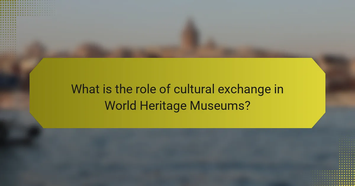 What is the role of cultural exchange in World Heritage Museums?