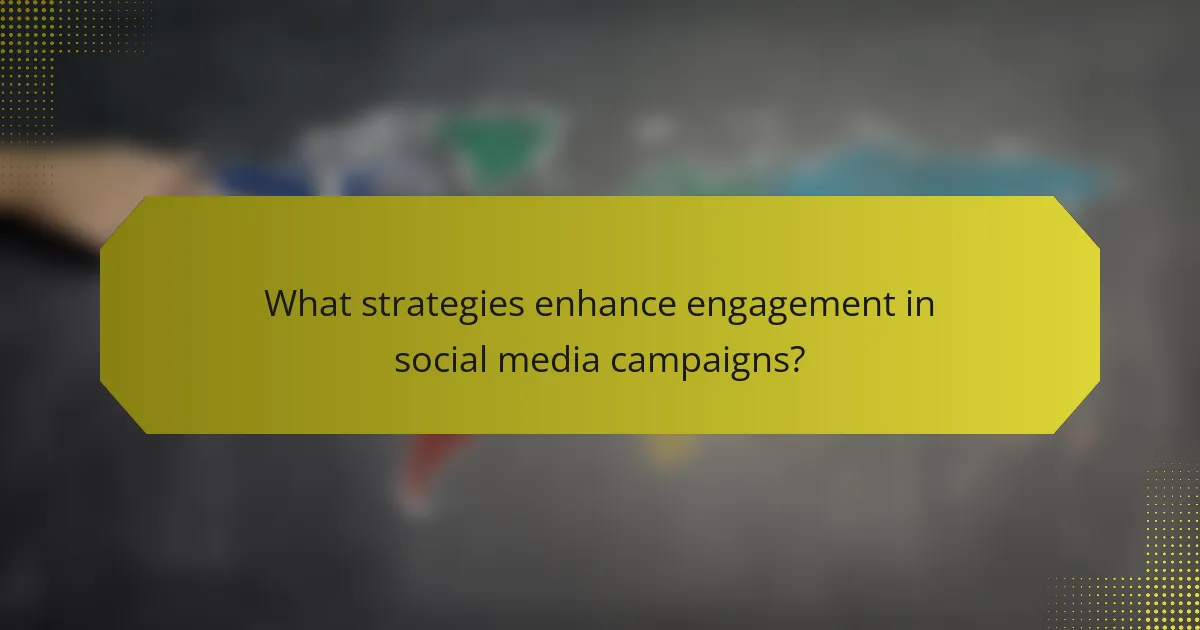 What strategies enhance engagement in social media campaigns?