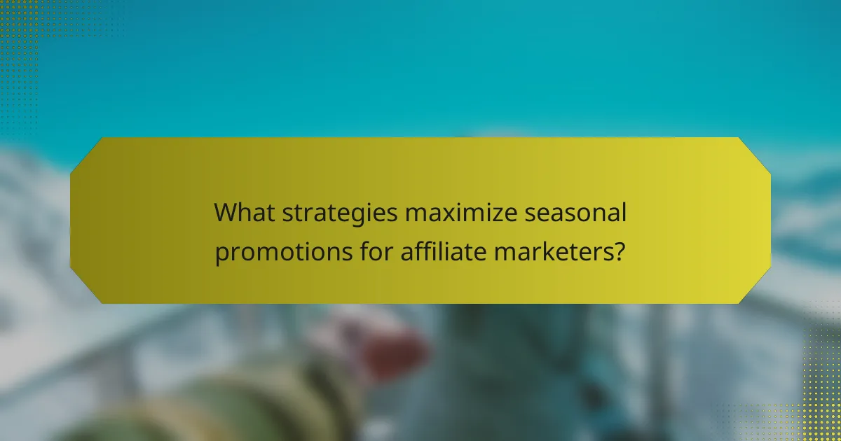 What strategies maximize seasonal promotions for affiliate marketers?