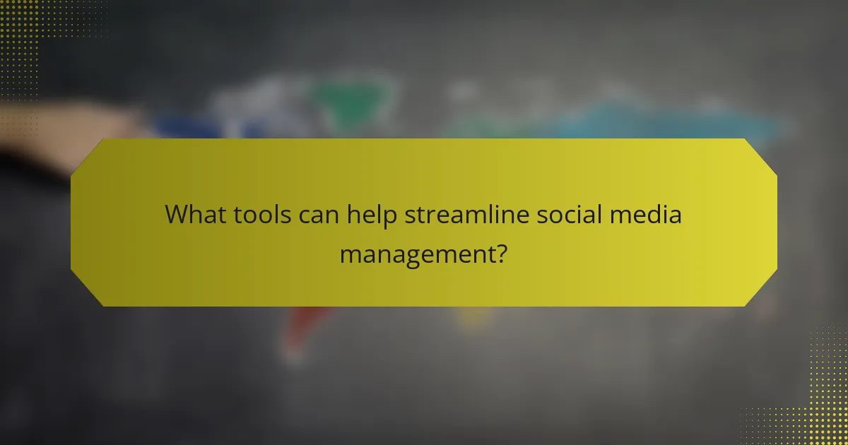 What tools can help streamline social media management?