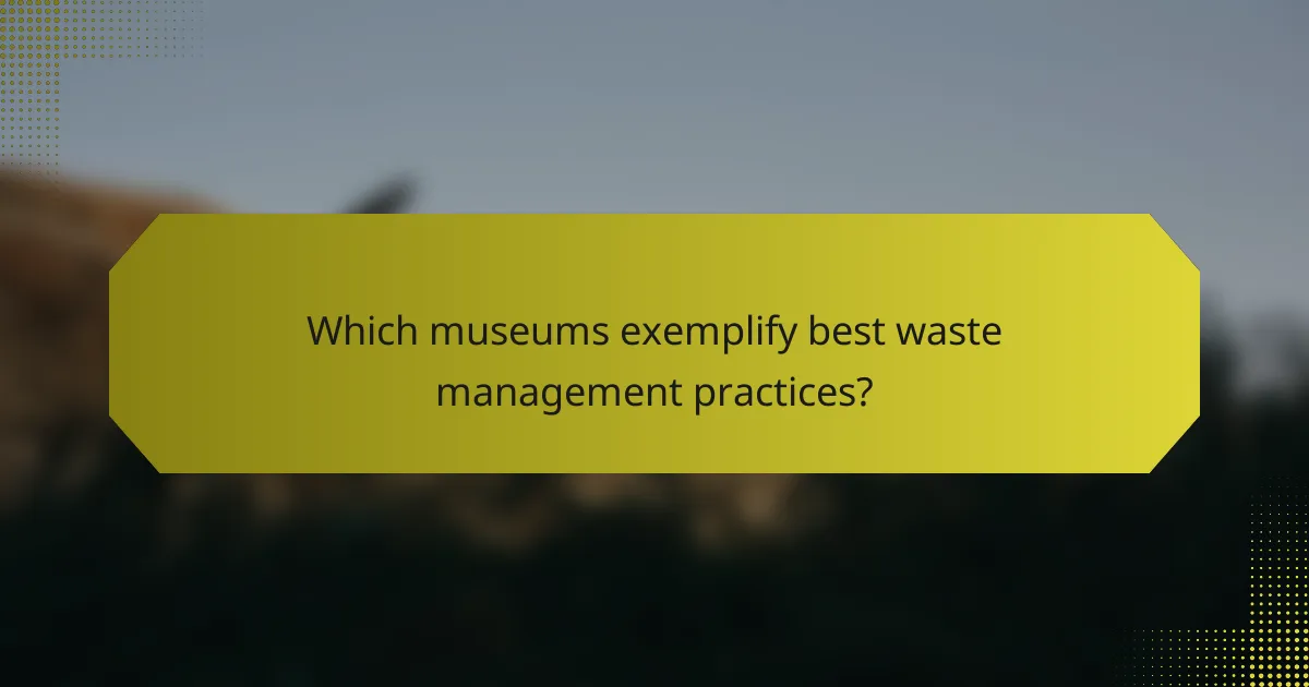 Which museums exemplify best waste management practices?